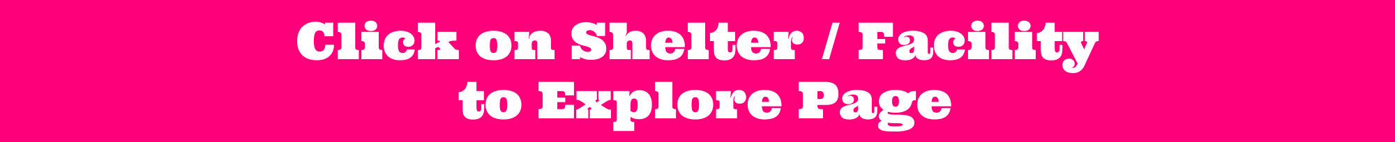 Click on Shelter  Facility to Explore Page